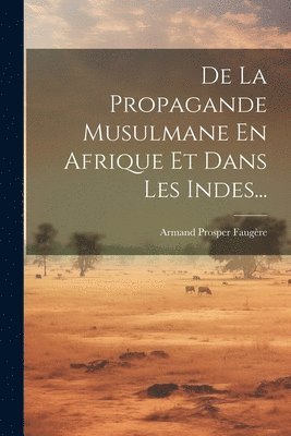 Armand Prosper Faugère - De La Propagande Musulmane En Afrique Et Dans Les Indes..., Häftad