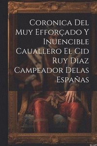 bokomslag Coronica Del Muy Efforado Y Inuencible Cauallero El Cid Ruy Diaz Campeador Delas Espaas