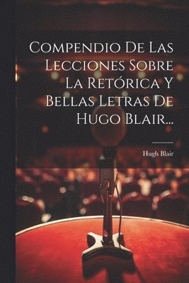 Hugh Blair - Compendio De Las Lecciones Sobre La Retórica Y Bellas Letras De Hugo Blair..., Häftad