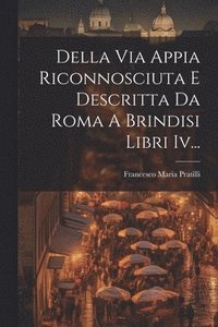 bokomslag Della Via Appia Riconnosciuta E Descritta Da Roma A Brindisi Libri Iv...