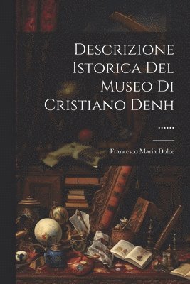 bokomslag Descrizione Istorica Del Museo Di Cristiano Denh ......