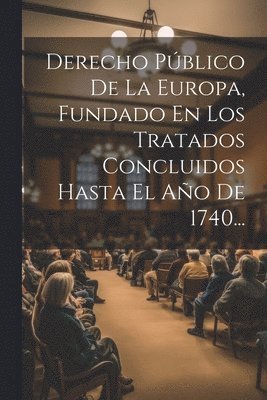 Anonymous - Derecho Público De La Europa, Fundado En Los Tratados Concluidos Hasta El Año De 1740..., Häftad
