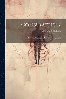James Caleb Jackson - Consumption, Häftad. Tillgänglighet: Lägg i varukorg