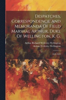 bokomslag Despatches, Correspondence, And Memoranda Of Field Marshal Arthur, Duke Of Wellington, K. G.