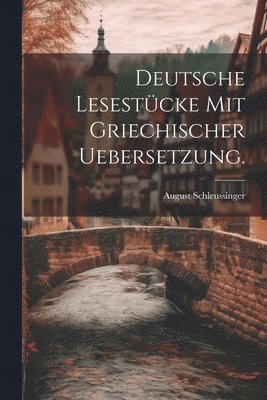 Deutsche Lesestcke mit Griechischer Uebersetzung. 1