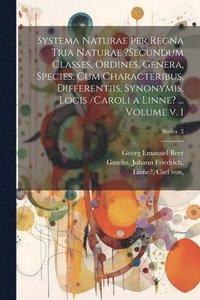 bokomslag Systema naturae per regna tria naturae ?secundum classes, ordines, genera, species, cum characteribus, differentiis, synonymis, locis /Caroli a Linne? ... Volume v. 1; Series 3