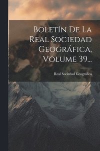 bokomslag Boletn De La Real Sociedad Geogrfica, Volume 39...