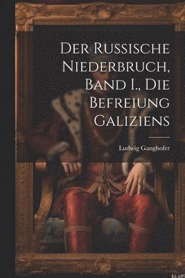 Der Russische Niederbruch, Band I., Die Befreiung Galiziens 1