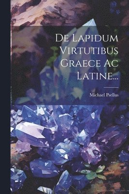 Michael Psellus - De Lapidum Virtutibus Graece Ac Latine..., Häftad