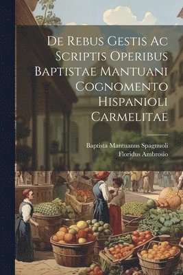 Floridus Ambrosio - De Rebus Gestis Ac Scriptis Operibus Baptistae Mantuani Cognomento Hispanioli Carmelitae, Häftad
