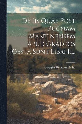 De Iis Quae Post Pugnam Mantinensem Apud Graecos Gesta Sunt Libri Ii... 1