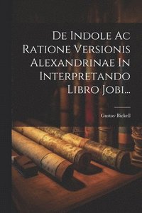 bokomslag De Indole Ac Ratione Versionis Alexandrinae In Interpretando Libro Jobi...