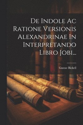 De Indole Ac Ratione Versionis Alexandrinae In Interpretando Libro Jobi...