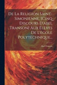 bokomslag De La Religion Saint-simonienne, [cinq Discours D'abel Transon] Aux lves De L'cole Polytechnique...