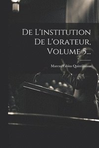 bokomslag De L'institution De L'orateur, Volume 5...