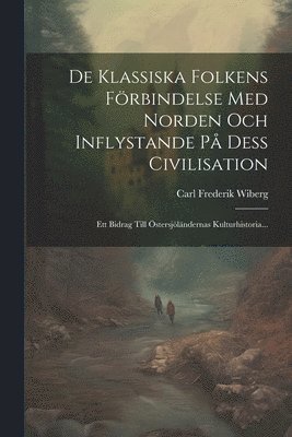 Carl Frederik Wiberg - De Klassiska Folkens Förbindelse Med Norden Och Inflystande På Dess Civilisation, Häftad