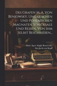 bokomslag Des Grafen M. A. Von Benjowsky, Ungarischen Und Pohlnischen Magnaten Schicksale Und Reisen, Von Ihm Selbst Beschrieben...