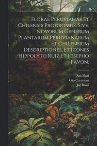 bokomslag Florae Peruvianae Et Chilensis Prodromus, Sive, Novorum Generum Plantarum Peruvianarum Et Chilensium Descriptiones, Et Icones /hippolyto Ruiz Et Josepho Pavon.