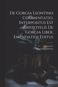 bokomslag De Gorgia Leontino Commentatio. Interpositus Est Aristotelis De Gorgia Liber, Emendatius Editus