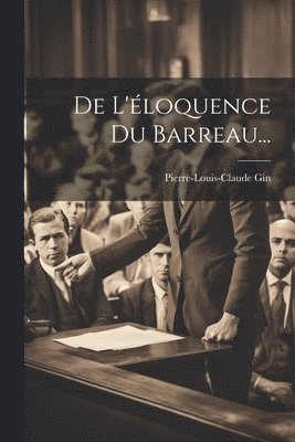 De L'éloquence Du Barreau...