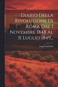 bokomslag Diario Della Rivoluzione Di Roma Dal 1 Novembre 1848 Al 31 Luglio 1849...