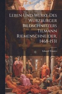 bokomslag Leben Und Werke Des Wrzburger Bildschnitzers Tilmann Riemenschneider, 1468-1531