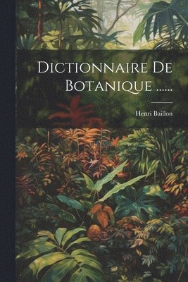 Dictionnaire De Botanique ......