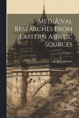 Emil V Bretschneider, Emil V. Bretschneider, E., 1833-1901, Bretschneider - MediÃ]val Researches From Eastern Asiatic Sources; Volume 1, Häftad