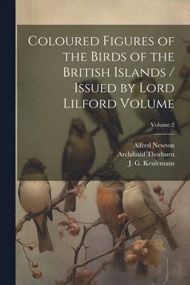 Salvin Osbert 1835-1898, Alfred Newton, Osbert, 1835-1898, Salvin, Osbert Salvin, Thomas Littleton Powys Baron Lilford - Coloured Figures of the Birds of the British Islands / Issued by Lord Lilford Volume; Volume 2, Häftad