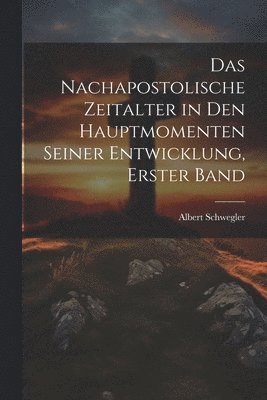 bokomslag Das nachapostolische Zeitalter in den hauptmomenten seiner Entwicklung, Erster Band