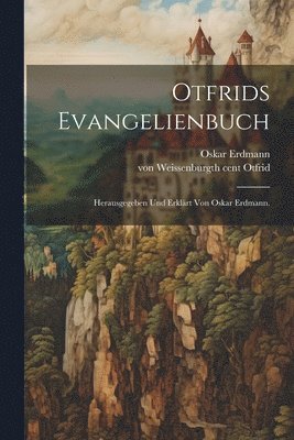 Erdmann Oskar, Erdmann, Oskar, von Weissenburg th Cent Otfrid - Otfrids Evangelienbuch; Herausgegeben Und Erklärt Von Oskar Erdmann., Häftad