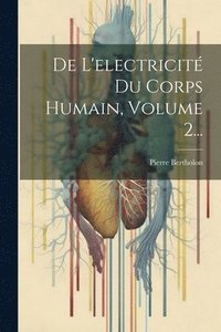 bokomslag De L'electricit Du Corps Humain, Volume 2...