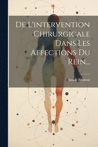 bokomslag De L'intervention Chirurgicale Dans Les Affections Du Rein...