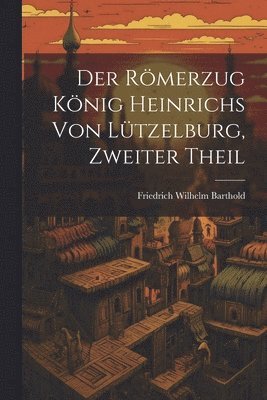 Friedrich Wilhelm Barthold - Römerzug König Heinrichs von Lützelburg, Zweiter Theil, Häftad