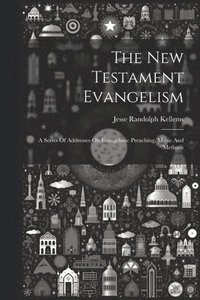 bokomslag New Testament Evangelism; A Series Of Addresses On Evangelistic Preaching, Music And Methods