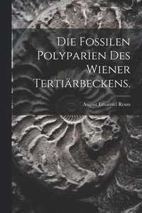 bokomslag Die Fossilen Polyparien des Wiener Tertirbeckens.