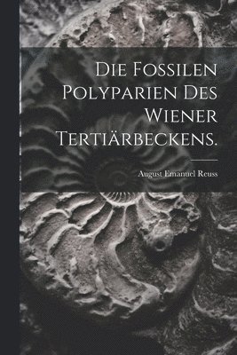 Die Fossilen Polyparien des Wiener Tertirbeckens. 1