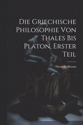 Ernst Hoffmann - Griechische Philosophie von Thales bis Platon, Erster Teil, Häftad