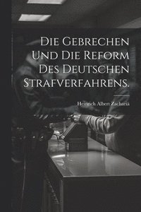 bokomslag Die Gebrechen und die Reform des deutschen Strafverfahrens.