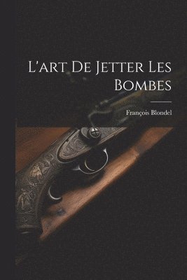 bokomslag L'art De Jetter Les Bombes