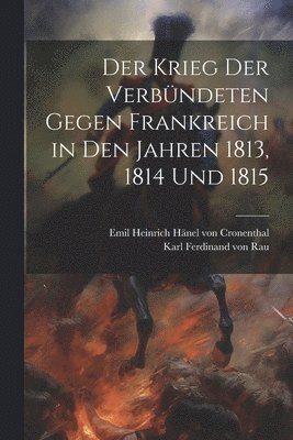 Der Krieg der Verbndeten gegen Frankreich in den Jahren 1813, 1814 und 1815 1