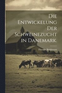 bokomslag Die Entwickelung der Schweinezucht in Danemark.