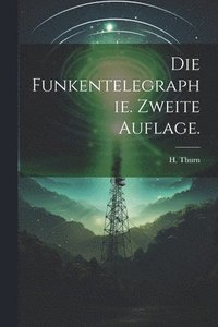 bokomslag Die Funkentelegraphie. Zweite Auflage.