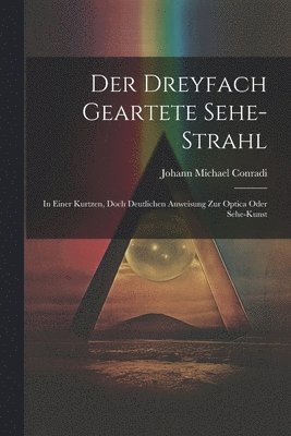 Johann Michael Conradi - Der Dreyfach Geartete Sehe-strahl, Häftad