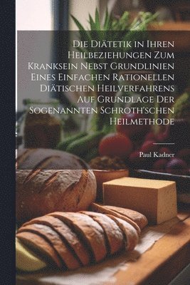 bokomslag Die Ditetik in ihren Heilbeziehungen zum Kranksein nebst Grundlinien eines einfachen rationellen ditischen Heilverfahrens auf Grundlage der sogenannten Schroth'schen Heilmethode