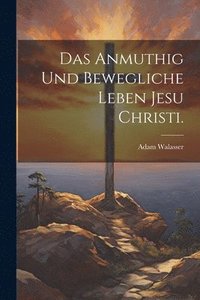 bokomslag Das anmuthig und bewegliche Leben Jesu Christi.