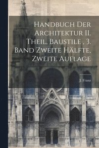 bokomslag Handbuch der Architektur II. Theil, Baustile, 3. Band zweite Hälfte, Zweite Auflage