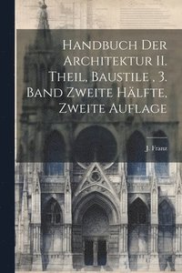 bokomslag Handbuch der Architektur II. Theil, Baustile, 3. Band zweite Hlfte, Zweite Auflage