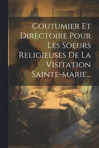 bokomslag Coutumier Et Directoire Pour Les Soeurs Religieuses De La Visitation Sainte-marie...