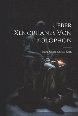 Ueber Xenophanes Von Kolophon [microform] 1